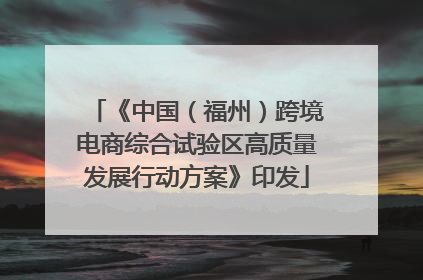 《中国（福州）跨境电商综合试验区高质量发展行动方案》印发