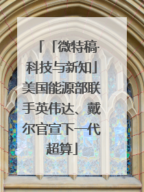 「微特稿·科技与新知」美国能源部联手英伟达、戴尔官宣下一代超算