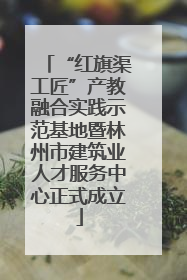 “红旗渠工匠”产教融合实践示范基地暨林州市建筑业人才服务中心正式成立