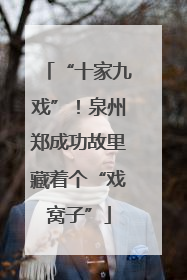 “十家九戏”！泉州郑成功故里藏着个“戏窝子”