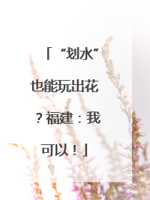 “划水”也能玩出花？福建：我可以！