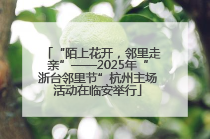 “陌上花开，邻里走亲”——2025年“浙台邻里节”杭州主场活动在临安举行