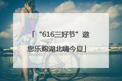 “616三好节”邀您乐购湖北嗨今夏