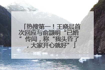 热搜第一！王晓晨首次回应与俞灏明“已婚”传闻，称“我头昏了，大家开心就好”