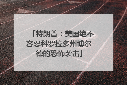特朗普：美国绝不容忍科罗拉多州博尔德的恐怖袭击