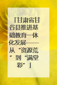 甘肃省甘谷县推进基础教育一体化发展——从“资源荒”到“满堂彩”