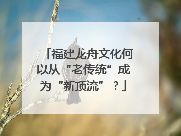 福建龙舟文化何以从“老传统”成为“新顶流”？