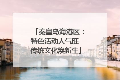 秦皇岛海港区：特色活动人气旺 传统文化焕新生
