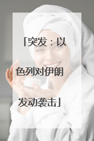 突发：以色列对伊朗发动袭击