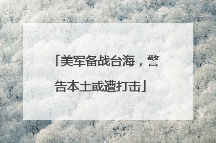 美军备战台海，警告本土或遭打击