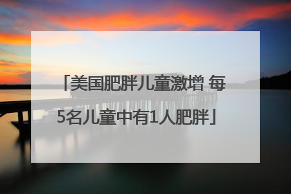 美国肥胖儿童激增 每5名儿童中有1人肥胖