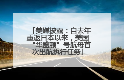 美媒披露：自去年重返日本以来，美国“华盛顿”号航母首次出航执行任务