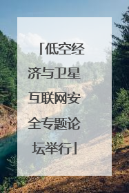 低空经济与卫星互联网安全专题论坛举行