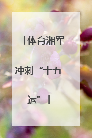 体育湘军冲刺“十五运”