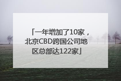 一年增加了10家，北京CBD跨国公司地区总部达122家