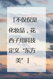 不仅仅是化妆品，花西子用科技定义“东方美”