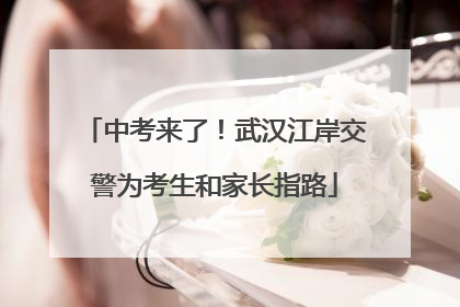 中考来了！武汉江岸交警为考生和家长指路