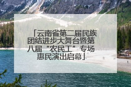 云南省第二届民族团结进步大舞台暨第八届“农民工”专场惠民演出启幕