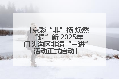 京彩“非”扬 焕然“遗”新 2025年门头沟区非遗“三进”活动正式启动