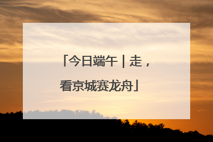 今日端午｜走，看京城赛龙舟