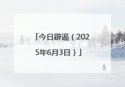 今日辟谣（2025年6月3日）