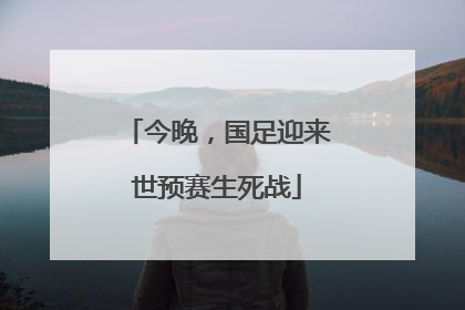 今晚，国足迎来世预赛生死战