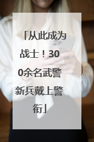 从此成为战士！300余名武警新兵戴上警衔