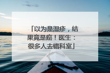 以为是湿疹，结果竟是癌！医生：很多人去错科室