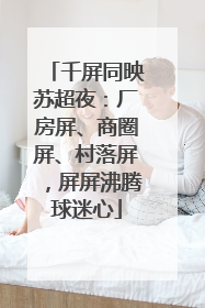 千屏同映苏超夜：厂房屏、商圈屏、村落屏，屏屏沸腾球迷心
