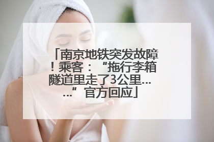 南京地铁突发故障！乘客：“拖行李箱隧道里走了3公里……”官方回应