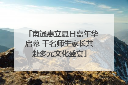 南通惠立夏日嘉年华启幕 千名师生家长共赴多元文化盛宴