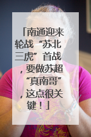 南通迎来轮战“苏北三虎”首战，要做苏超“真南哥”，这点很关键！