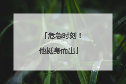 危急时刻！他挺身而出