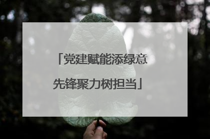 党建赋能添绿意 先锋聚力树担当