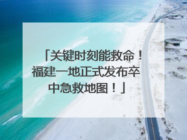 关键时刻能救命！福建一地正式发布卒中急救地图！