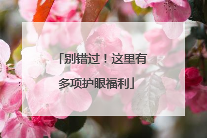别错过！这里有多项护眼福利