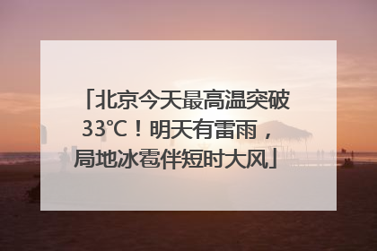 北京今天最高温突破33℃！明天有雷雨，局地冰雹伴短时大风