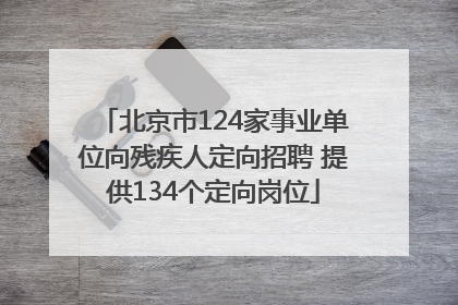 北京市124家事业单位向残疾人定向招聘 提供134个定向岗位