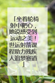 坐着轮椅射中靶心，她说感受到运动之美！世运射箭课程助力残疾人追梦赛道