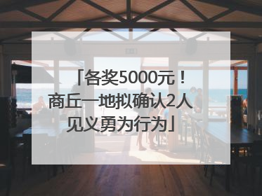 各奖5000元！商丘一地拟确认2人见义勇为行为