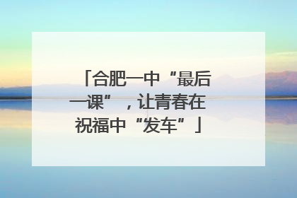 合肥一中“最后一课”，让青春在祝福中“发车”