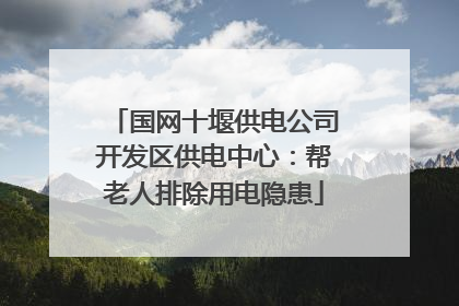 国网十堰供电公司开发区供电中心：帮老人排除用电隐患