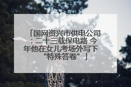 国网资兴市供电公司：二十三载保电路 今年他在女儿考场外写下“特殊答卷”