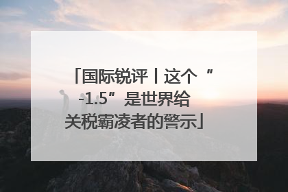 国际锐评丨这个“-1.5”是世界给关税霸凌者的警示