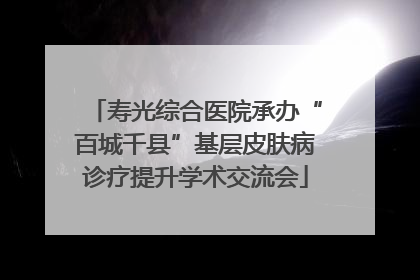 寿光综合医院承办“百城千县”基层皮肤病诊疗提升学术交流会