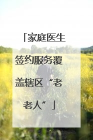 家庭医生签约服务覆盖辖区“老老人”