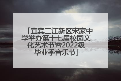 宜宾三江新区宋家中学举办第十七届校园文化艺术节暨2022级毕业季音乐节
