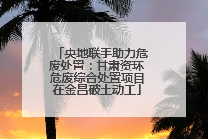 央地联手助力危废处置：甘肃资环危废综合处置项目在金昌破土动工
