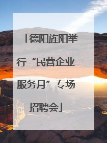 德阳旌阳举行“民营企业服务月”专场招聘会
