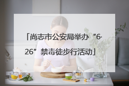 尚志市公安局举办“6·26”禁毒徒步行活动